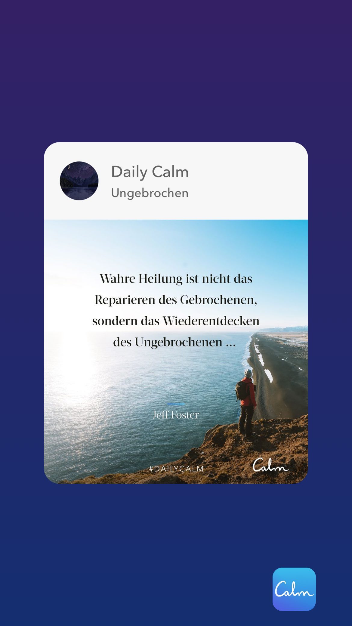Daily Calm Ungebrochen Wahre Heilung ist nicht das Reparieren des Gebrochenen, sondern das Wiederentdecken