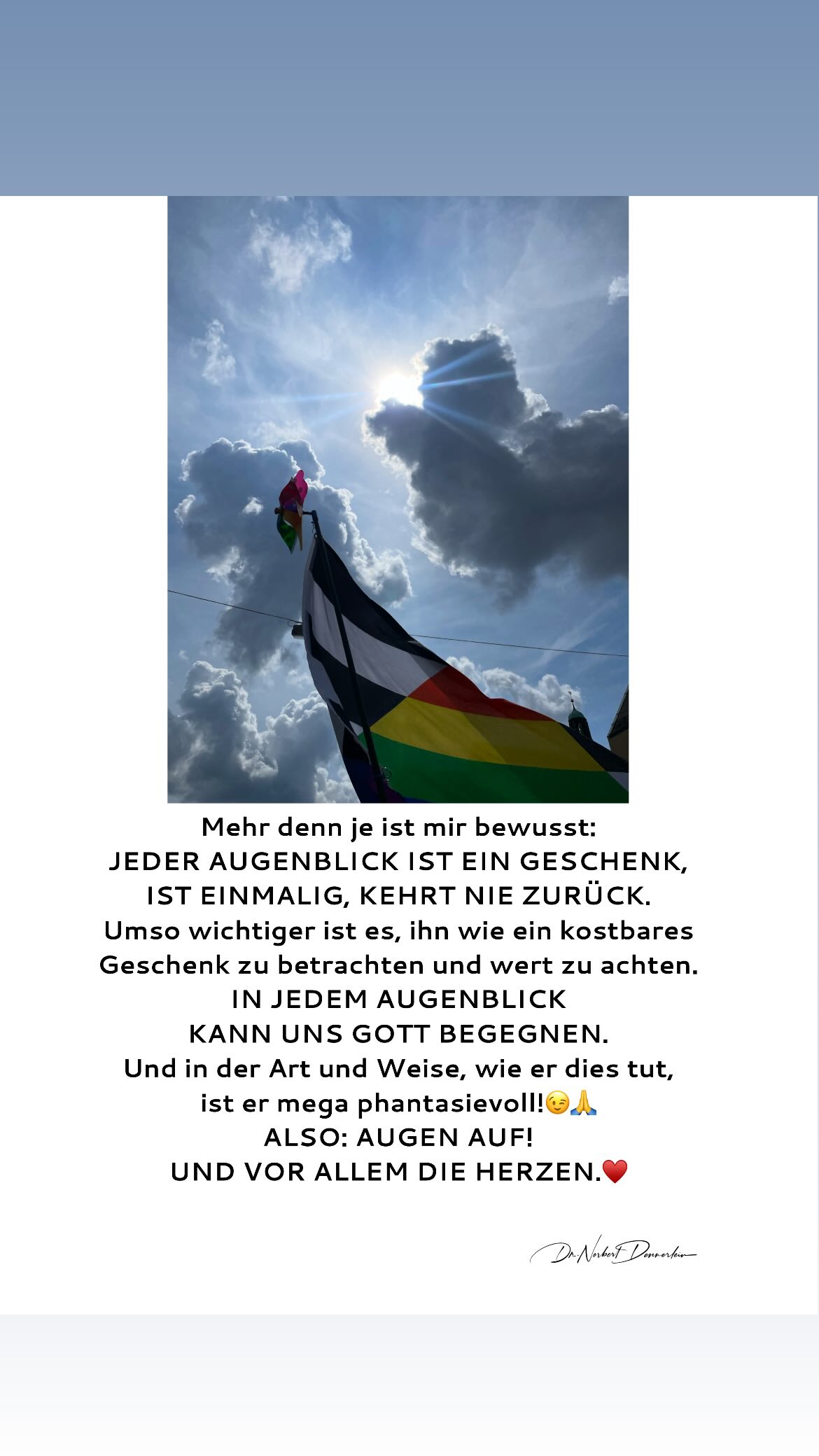 Mehr denn je ist mir bewusst: JEDER AUGENBLICK IST EIN GESCHENK, IST EINMALIG, KEHRT