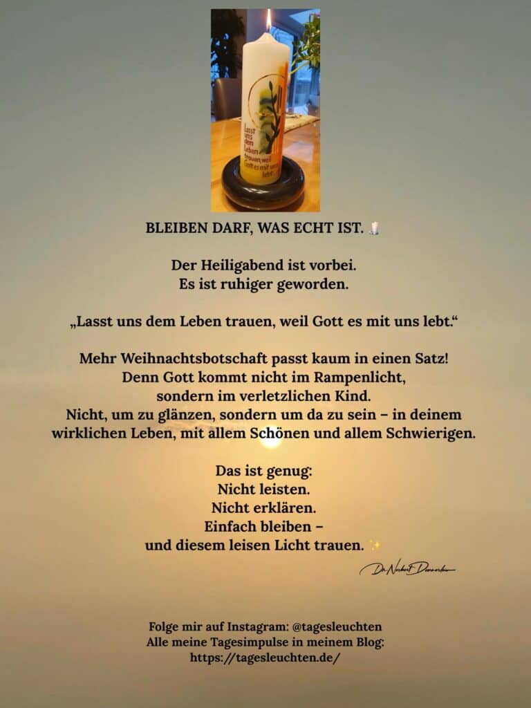 Dr. Norbert Dennerlein: BLEIBEN DARF, WAS ECHT IST. Der Heiligabend ist vorbei. Es ist ruhiger geworden.