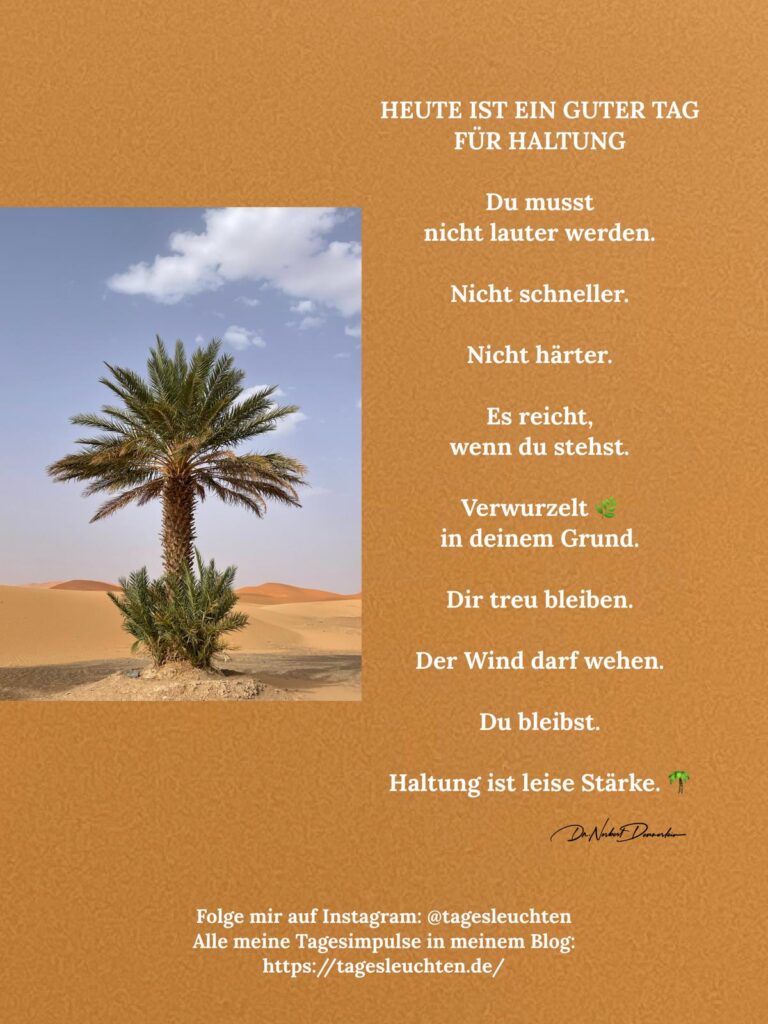 HEUTE IST EIN GUTER TAG FÜR HALTUNG. Du musst nicht lauter werden. Nicht schneller. Nicht härter.