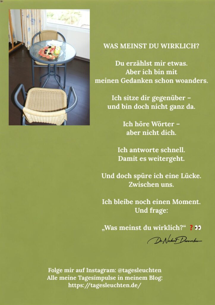 Dr. Norbert Dennerlein: WAS MEINST DU WIRKLICH? Du erzählst mir etwas. Aber ich bin mit meinen Gedanken schon woanders.