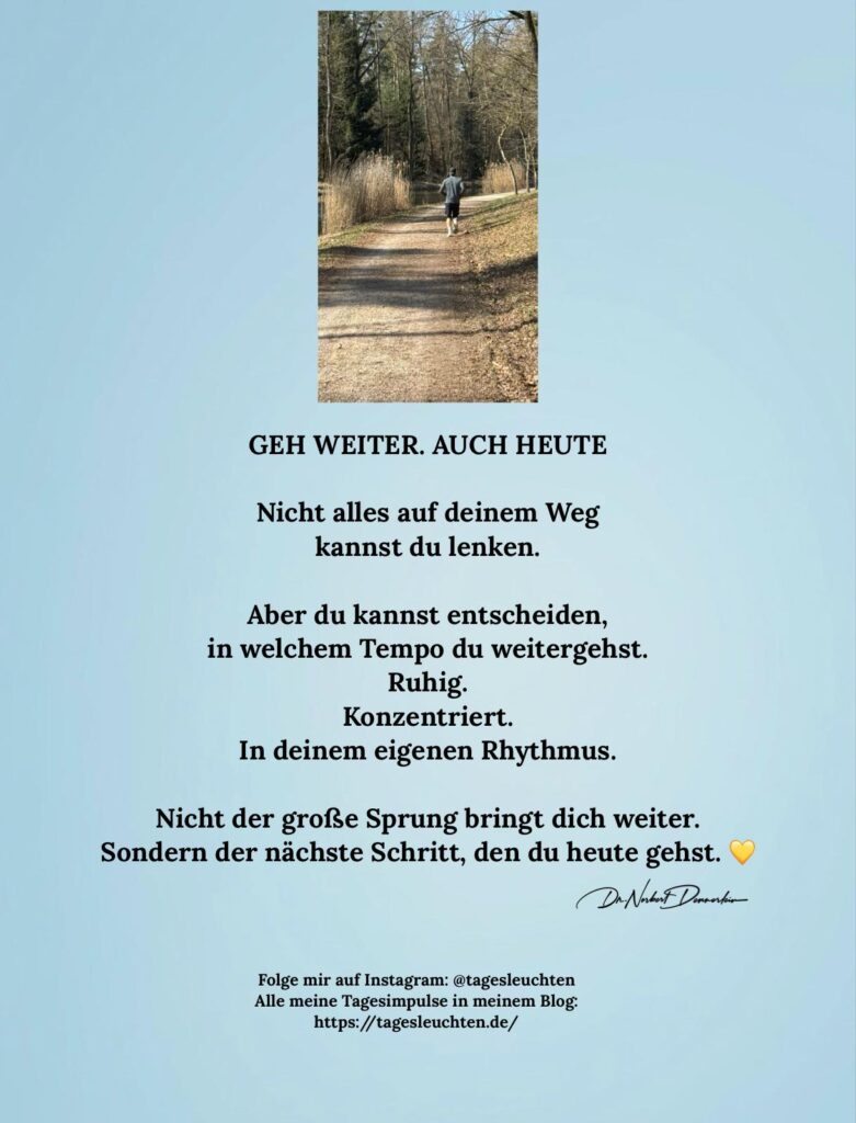 GEH WEITER. AUCH HEUTE. Nicht alles auf deinem Weg kannst du lenken