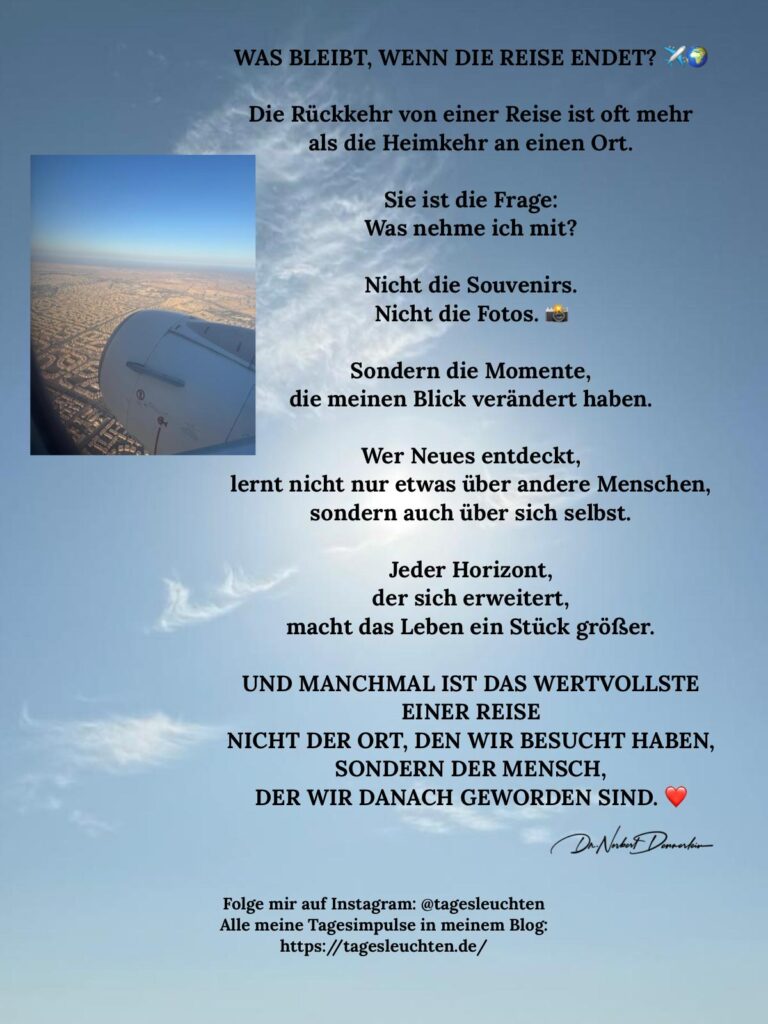 Dr. Norbert Dennerlein: WAS BLEIBT, WENN DIE REISE ENDET? Die Rückkehr von einer Reise ist oft mehr als die Heimkehr an einen Ort