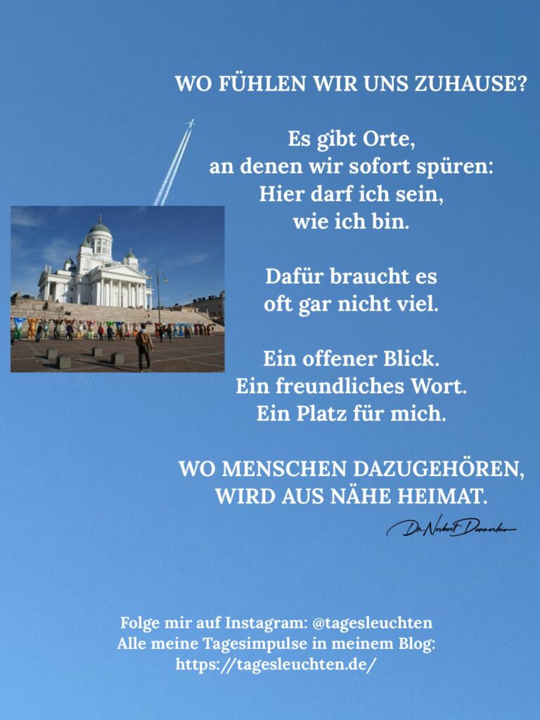 Dr. Norbert Dennerlein: WO FÜHLEN WIR UNS ZUHAUSE? Es gibt Orte, an denen wir sofort spüren: Hier darf ich sein, wie ich bin